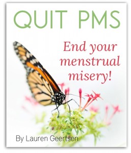 Quit PMS! Naturally and Quickly Reduce Everything You Hate About Your Period